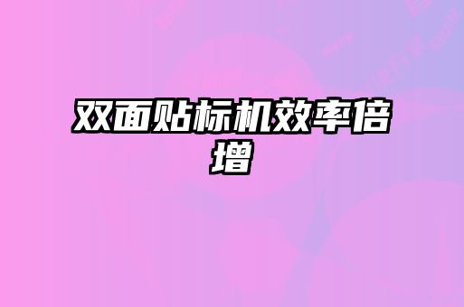 雙面貼標(biāo)機效率倍增